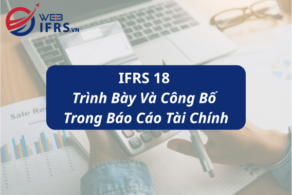 IFRS 18 - Trình Bày Và Công Bố Trong Báo Cáo Tài Chính-min.png